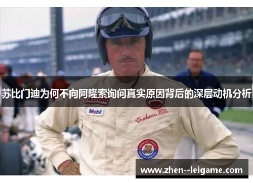 苏比门迪为何不向阿隆索询问真实原因背后的深层动机分析 苏比门迪为何不向阿隆索询问真实原因背后的深层动机分析