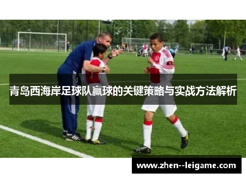 青岛西海岸足球队赢球的关键策略与实战方法解析