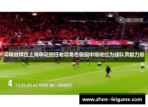 吴曦继续在上海申花担任老将角色稳固中场地位为球队贡献力量