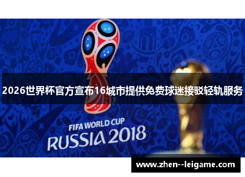 2026世界杯官方宣布16城市提供免费球迷接驳轻轨服务 2026世界杯官方宣布16城市提供免费球迷接驳轻轨服务